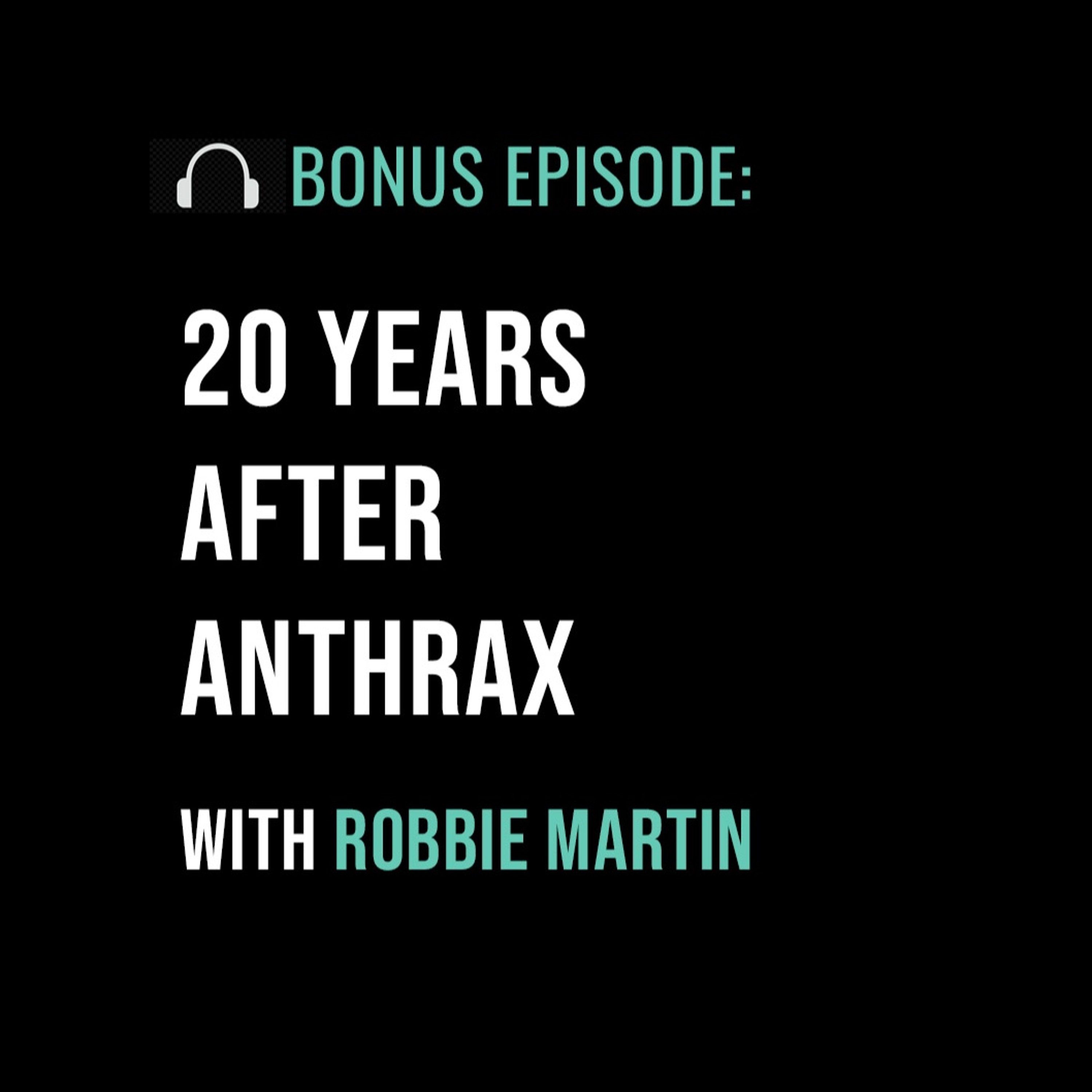 20 Years After Anthrax with Robbie Martin