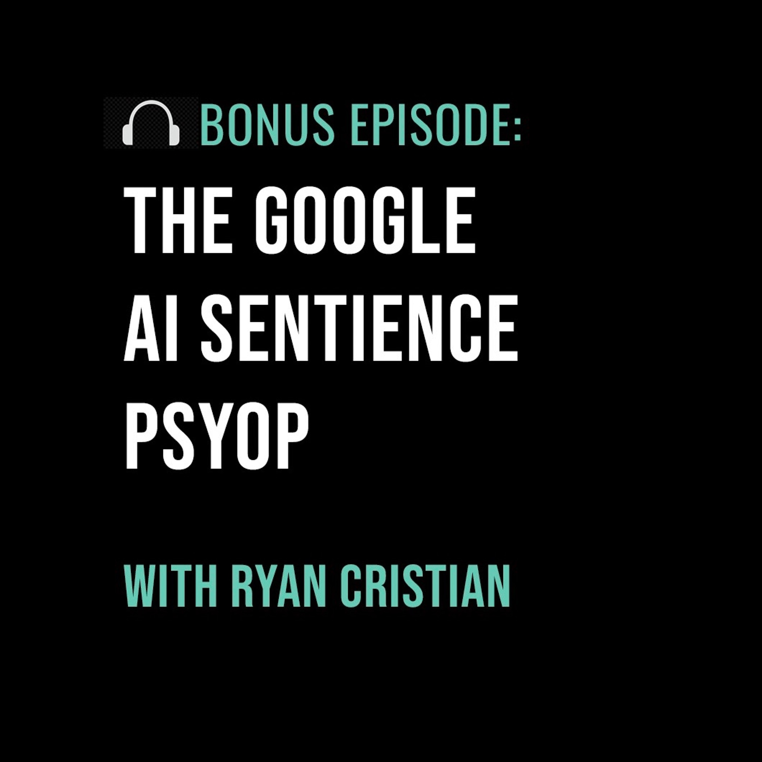 BONUS – The Google AI Sentience Psyop with Ryan Cristian
