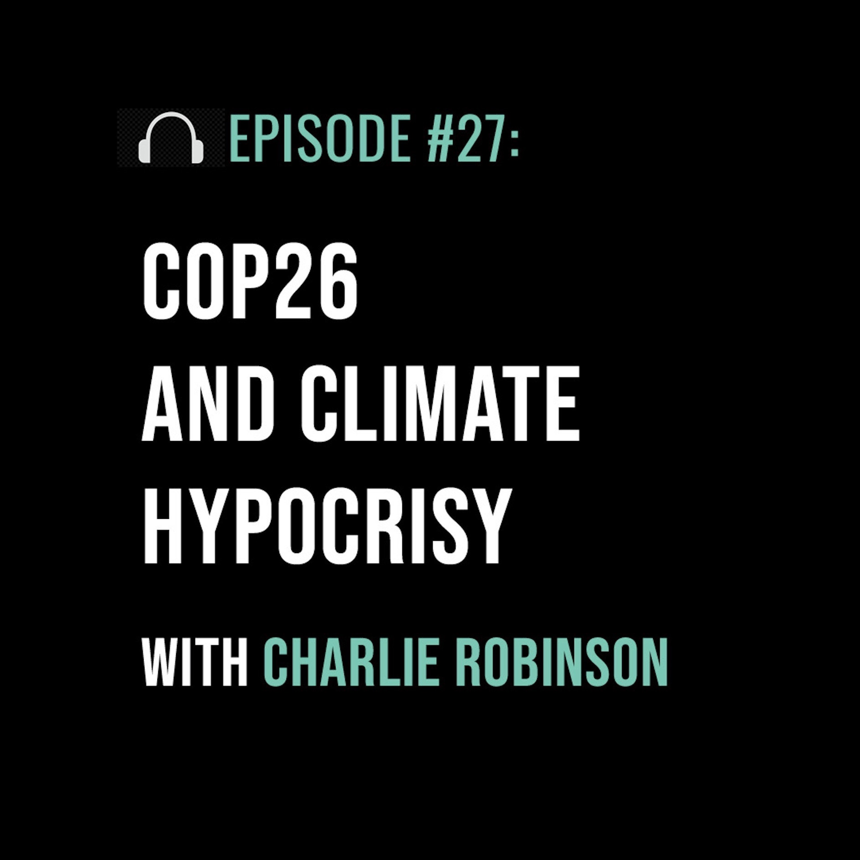 COP26 and Climate Hypocrisy with Charlie Robinson - podcast episode cover