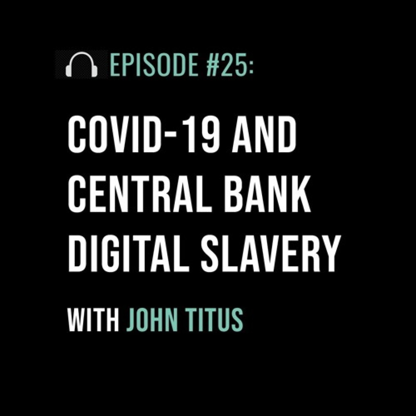 COVID-19 and Central Bank Digital Slavery with John Titus - podcast episode cover