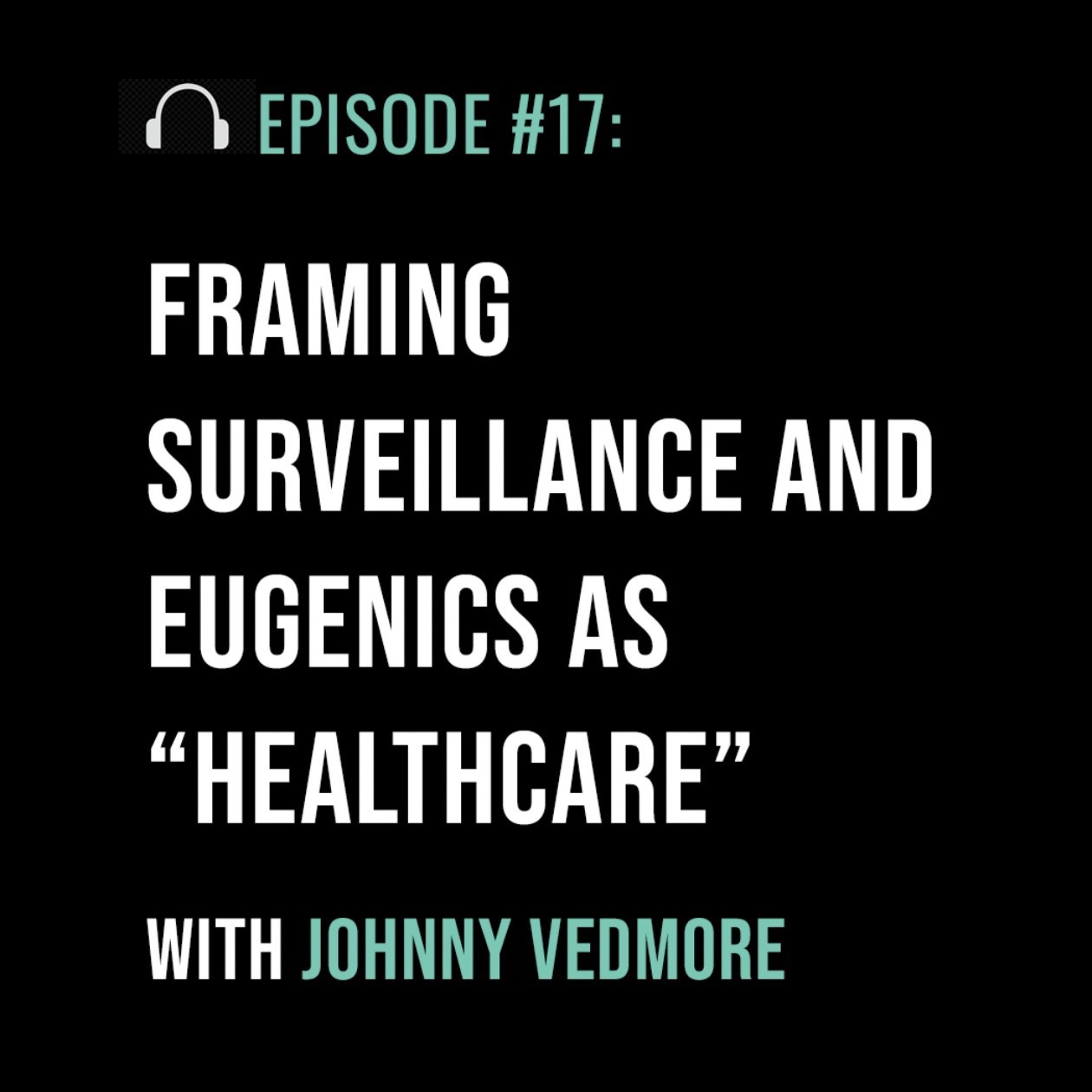 Framing Surveillance and Eugenics as “Healthcare” with Johnny Vedmore