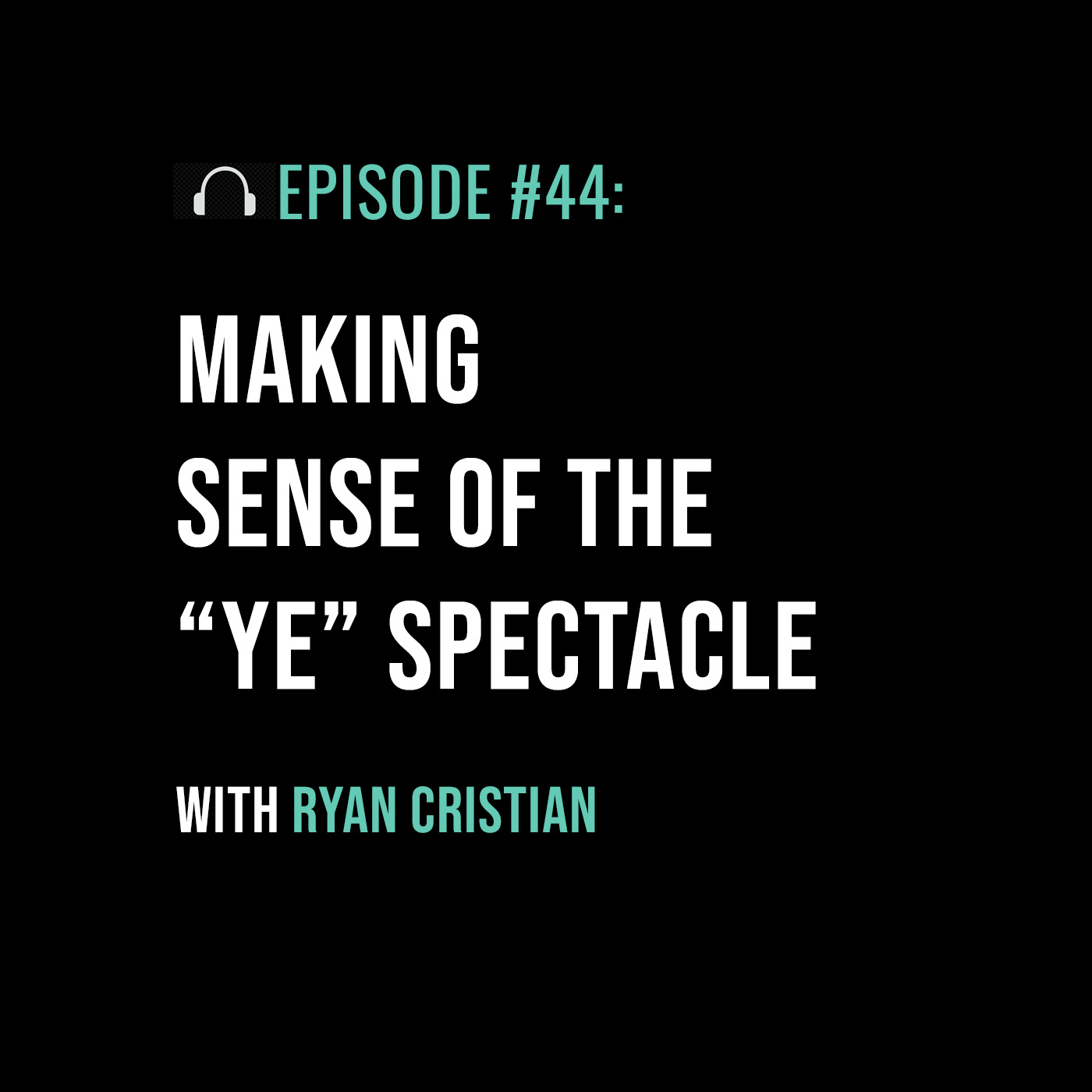 Making Sense of the “Ye” Spectacle with Ryan Cristian