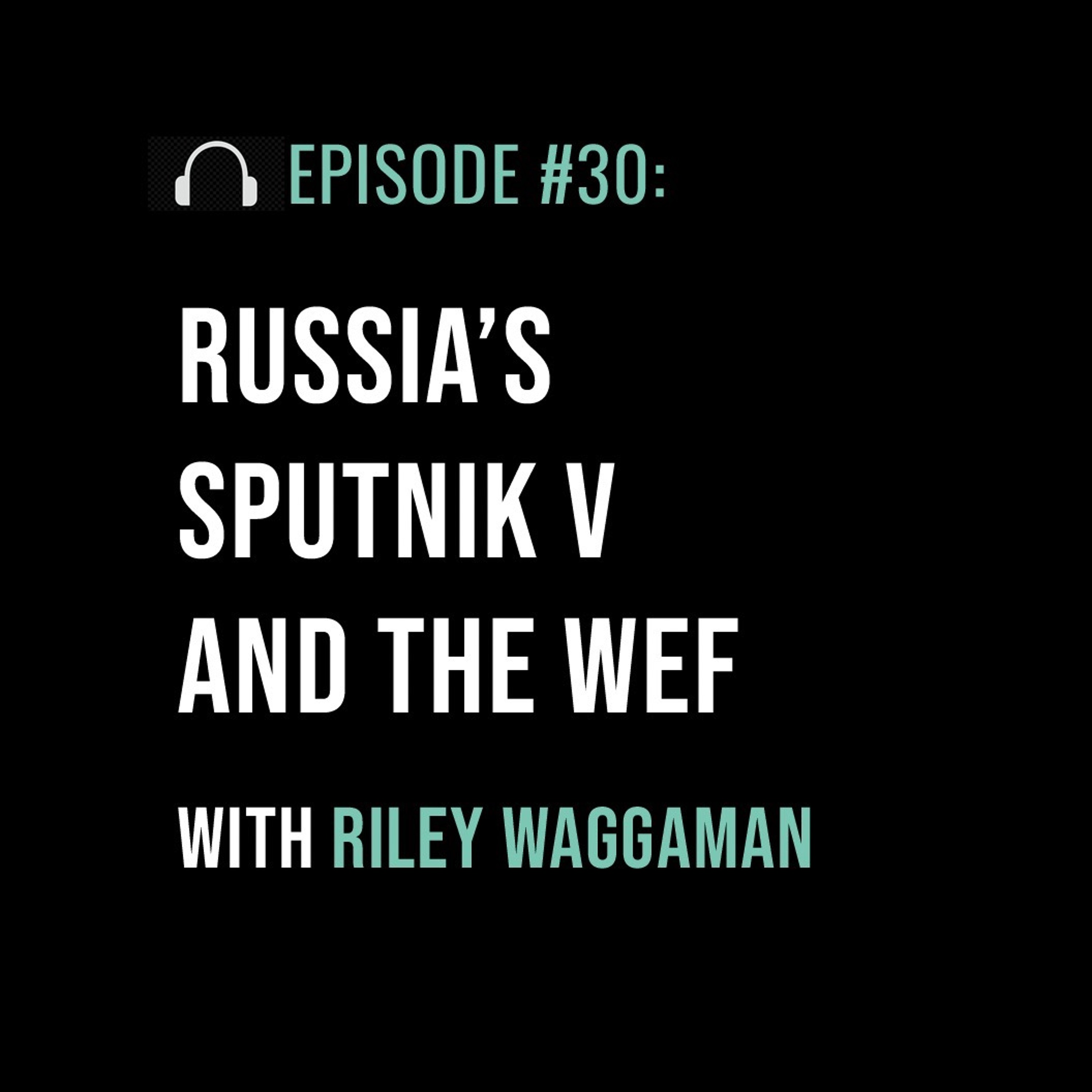 Russia’s Sputnik V and the WEF with Riley Waggaman - podcast episode cover