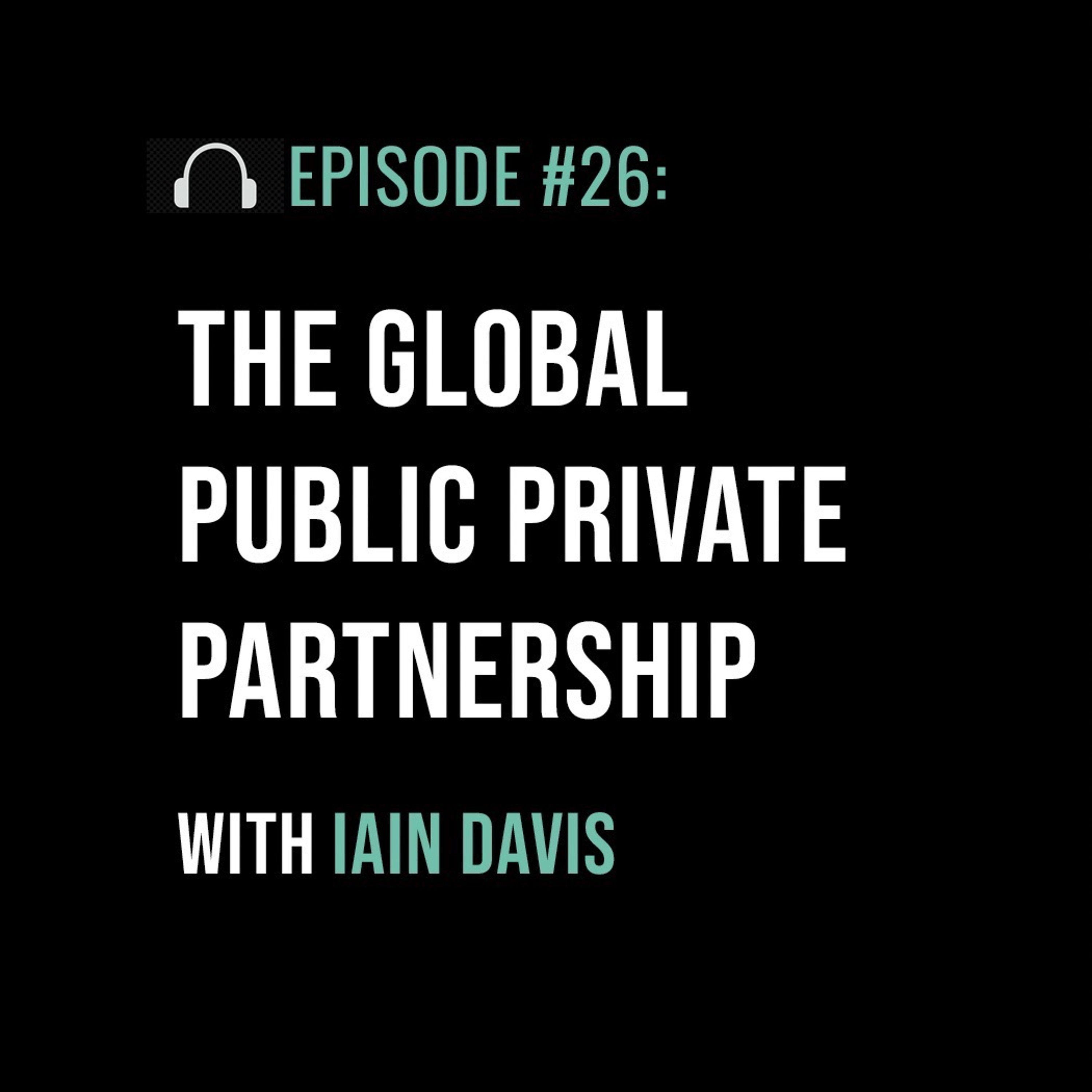 The Global Public Private Partnership with lain Davis - podcast episode cover