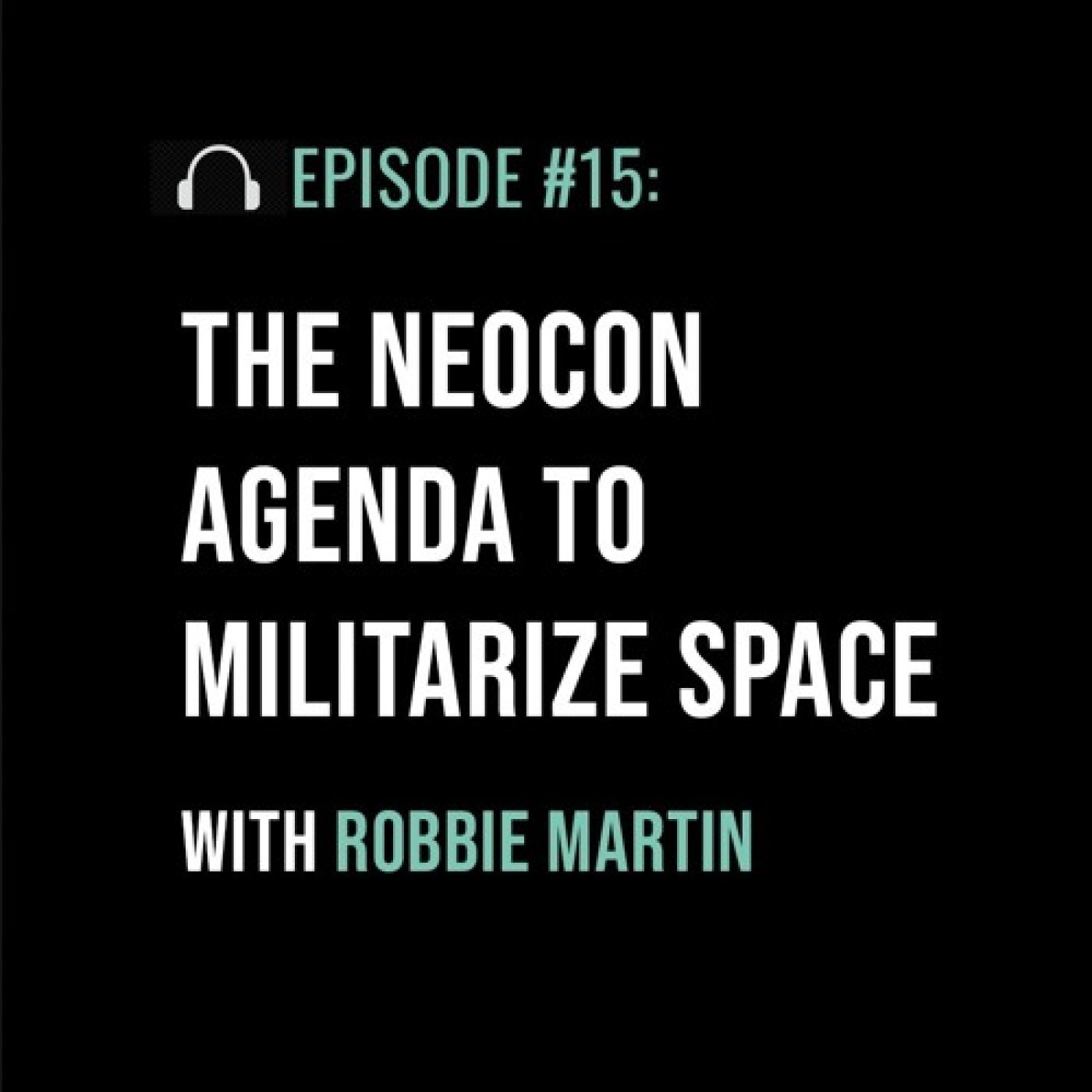 The Neocon Agenda to Militarize Space with Robbie Martin - podcast episode cover